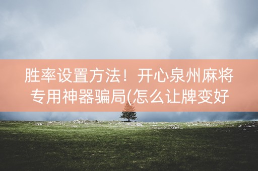 胜率设置方法！开心泉州麻将专用神器骗局(怎么让牌变好)