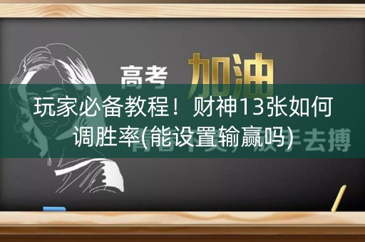 玩家必备教程！财神13张如何调胜率(能设置输赢吗)