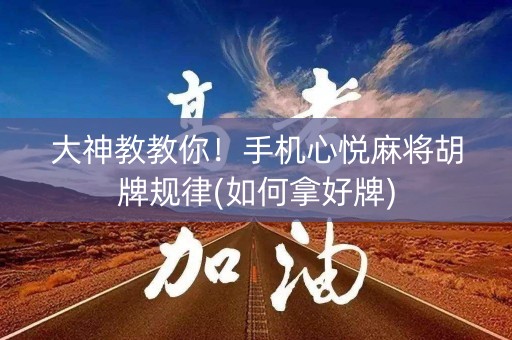 大神教教你！手机心悦麻将胡牌规律(如何拿好牌)