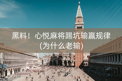 黑料！心悦麻将踢坑输赢规律(为什么老输)