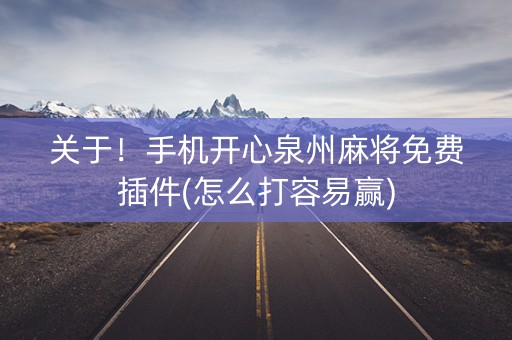 关于！手机开心泉州麻将免费插件(怎么打容易赢)