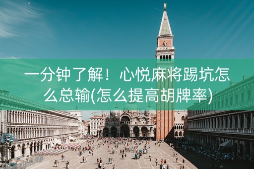 一分钟了解！心悦麻将踢坑怎么总输(怎么提高胡牌率)