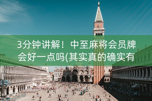 3分钟讲解！中至麻将会员牌会好一点吗(其实真的确实有挂)