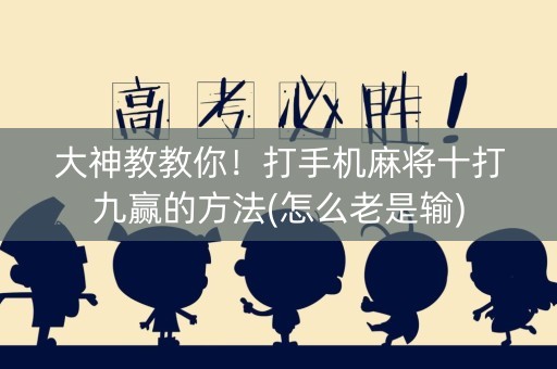 大神教教你！打手机麻将十打九赢的方法(怎么老是输)