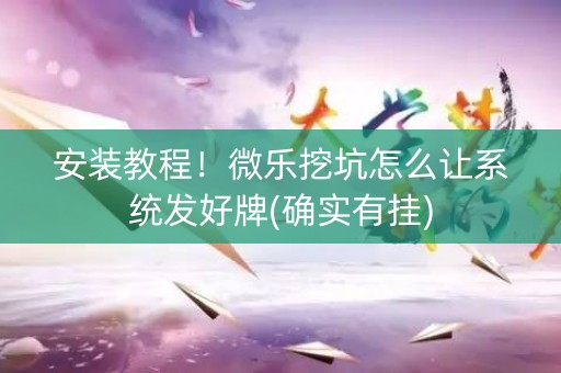 安装教程！微乐挖坑怎么让系统发好牌(确实有挂)