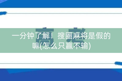 一分钟了解！搜圈麻将是假的嘛(怎么只赢不输)