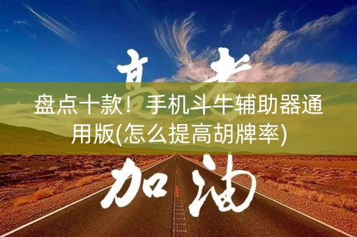 盘点十款！手机斗牛辅助器通用版(怎么提高胡牌率)