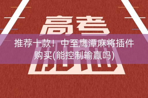 推荐十款！中至鹰潭麻将插件购买(能控制输赢吗)