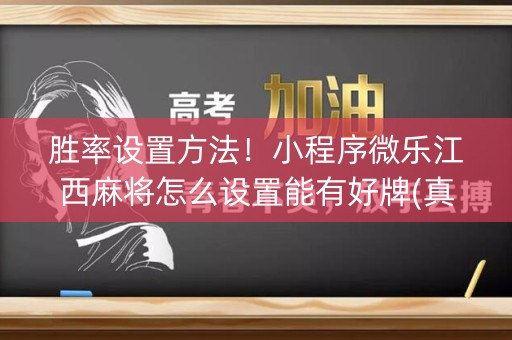 胜率设置方法！小程序微乐江西麻将怎么设置能有好牌(真的有挂确实有挂)