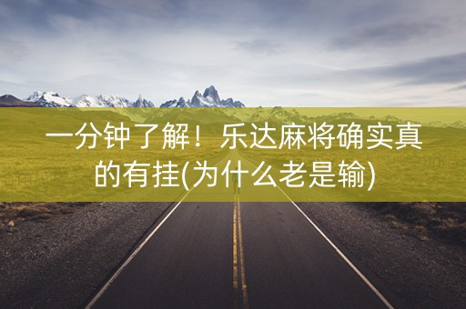 一分钟了解！乐达麻将确实真的有挂(为什么老是输)