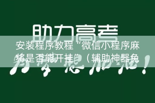 安装程序教程“微信小程序麻将是否能开挂”（辅助神器免费)