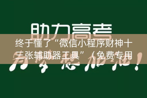 终于懂了“微信小程序财神十三张辅助器工具”（免费专用神器)