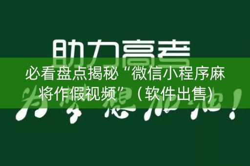 必看盘点揭秘“微信小程序麻将作假视频”（软件出售)