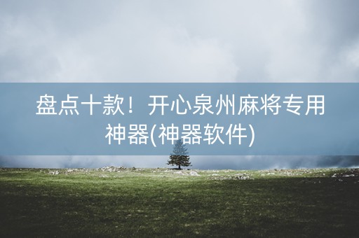 盘点十款！开心泉州麻将专用神器(神器软件)