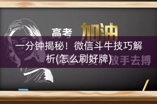 一分钟揭秘！微信斗牛技巧解析(怎么刷好牌)