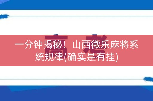 一分钟揭秘！山西微乐麻将系统规律(确实是有挂)