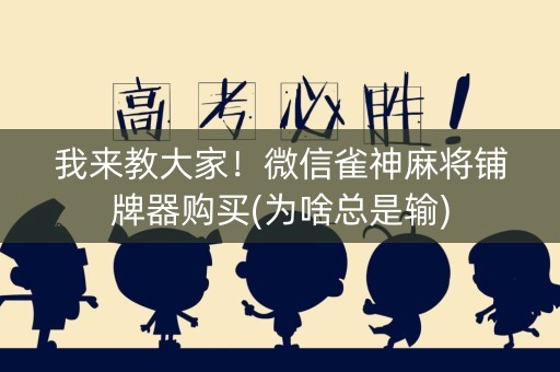 我来教大家！微信雀神麻将铺牌器购买(为啥总是输)