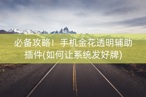 必备攻略！手机金花透明辅助插件(如何让系统发好牌)