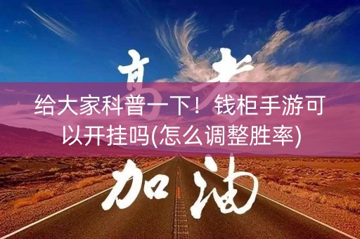 给大家科普一下！钱柜手游可以开挂吗(怎么调整胜率)