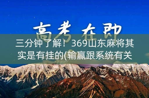 三分钟了解！369山东麻将其实是有挂的(输赢跟系统有关系吗)