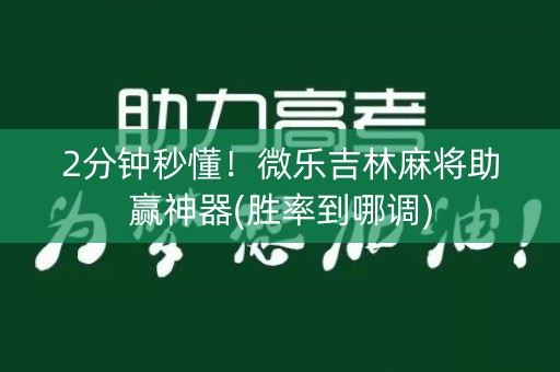 2分钟秒懂！微乐吉林麻将助赢神器(胜率到哪调)