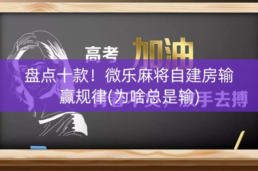 盘点十款！微乐麻将自建房输赢规律(为啥总是输)
