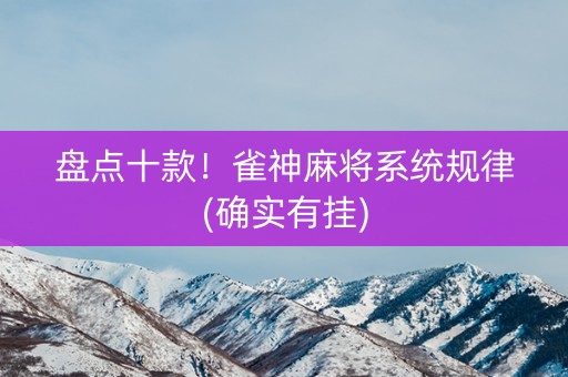 盘点十款！雀神麻将系统规律(确实有挂)