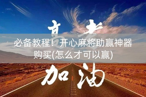 必备教程！开心麻将助赢神器购买(怎么才可以赢)