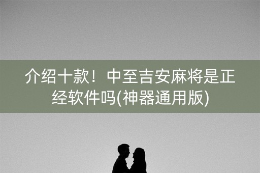 介绍十款！中至吉安麻将是正经软件吗(神器通用版)