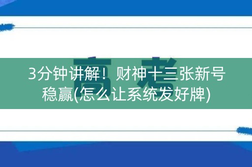 3分钟讲解！财神十三张新号稳赢(怎么让系统发好牌)