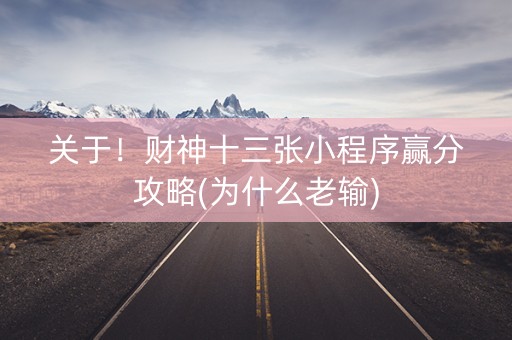 关于！财神十三张小程序赢分攻略(为什么老输)