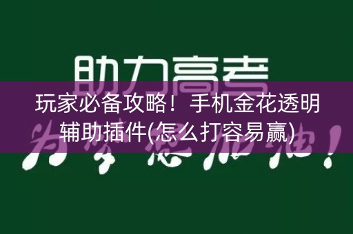 玩家必备攻略！手机金花透明辅助插件(怎么打容易赢)