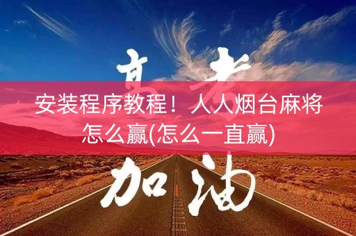 安装程序教程！人人烟台麻将怎么赢(怎么一直赢)