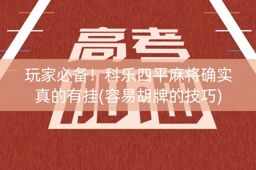 玩家必备！科乐四平麻将确实真的有挂(容易胡牌的技巧)
