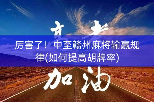 厉害了！中至赣州麻将输赢规律(如何提高胡牌率)