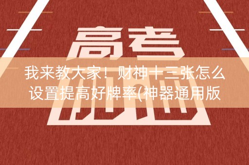 我来教大家！财神十三张怎么设置提高好牌率(神器通用版)