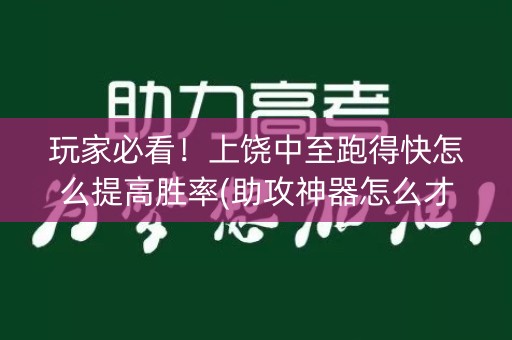 玩家必看！上饶中至跑得快怎么提高胜率(助攻神器怎么才会赢)