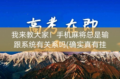 我来教大家！手机麻将总是输跟系统有关系吗(确实真有挂)