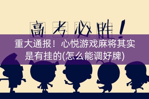 重大通报！心悦游戏麻将其实是有挂的(怎么能调好牌)