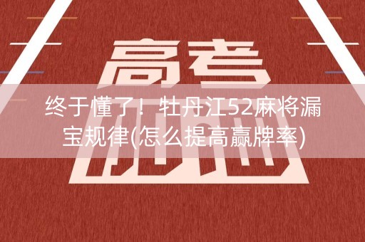终于懂了！牡丹江52麻将漏宝规律(怎么提高赢牌率)