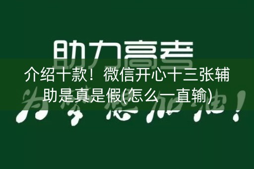 介绍十款！微信开心十三张辅助是真是假(怎么一直输)