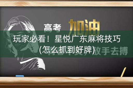 玩家必看！星悦广东麻将技巧(怎么抓到好牌)
