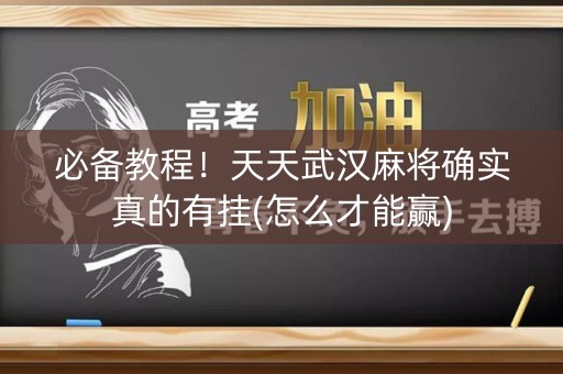 必备教程！天天武汉麻将确实真的有挂(怎么才能赢)