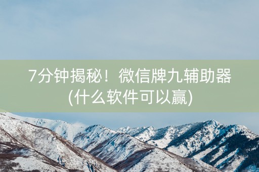 7分钟揭秘！微信牌九辅助器(什么软件可以赢)