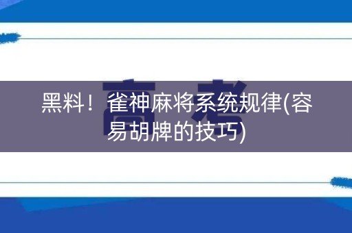 黑料！雀神麻将系统规律(容易胡牌的技巧)