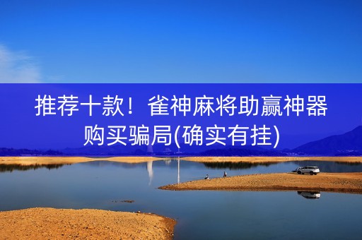 推荐十款！雀神麻将助赢神器购买骗局(确实有挂)