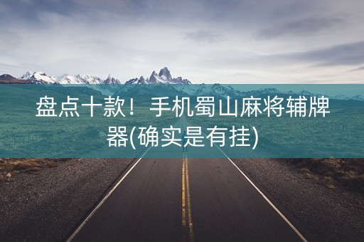 盘点十款！手机蜀山麻将辅牌器(确实是有挂)