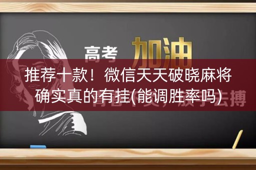 推荐十款！微信天天破晓麻将确实真的有挂(能调胜率吗)
