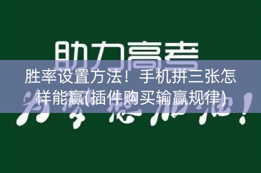胜率设置方法！手机拼三张怎样能赢(插件购买输赢规律)