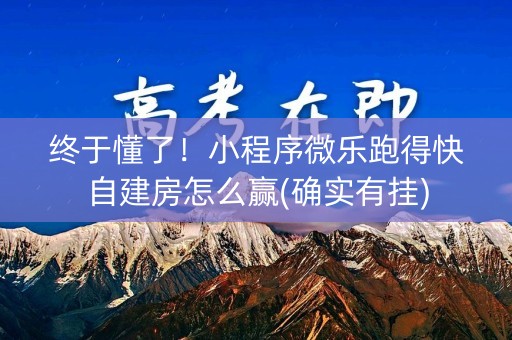 终于懂了！小程序微乐跑得快自建房怎么赢(确实有挂)